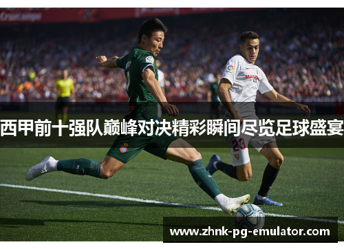 西甲前十强队巅峰对决精彩瞬间尽览足球盛宴