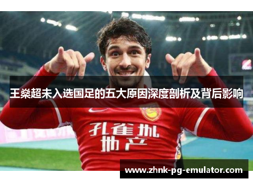 王燊超未入选国足的五大原因深度剖析及背后影响