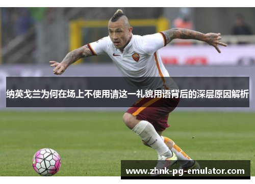 纳英戈兰为何在场上不使用请这一礼貌用语背后的深层原因解析