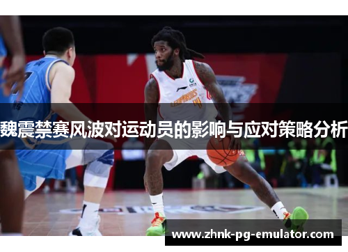 魏震禁赛风波对运动员的影响与应对策略分析