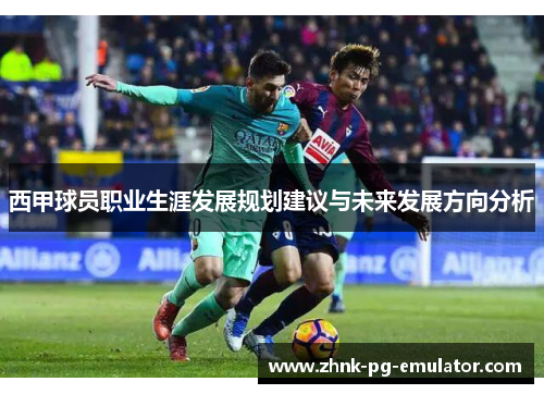 西甲球员职业生涯发展规划建议与未来发展方向分析