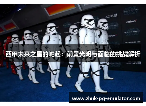 西甲未来之星的崛起：前景光明与面临的挑战解析