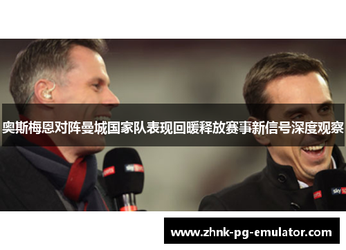 奥斯梅恩对阵曼城国家队表现回暖释放赛事新信号深度观察