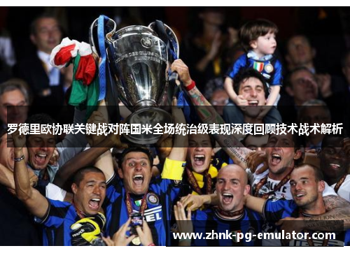 罗德里欧协联关键战对阵国米全场统治级表现深度回顾技术战术解析 罗德里欧协联关键战对阵国米全场统治级表现深度回顾技术战术解析