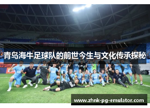 青岛海牛足球队的前世今生与文化传承探秘 青岛海牛足球队的前世今生与文化传承探秘
