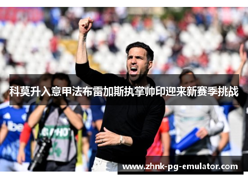 科莫升入意甲法布雷加斯执掌帅印迎来新赛季挑战