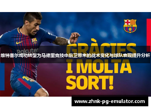 维特塞尔成功转型为马德里竞技中后卫带来的战术变化与球队表现提升分析 维特塞尔成功转型为马德里竞技中后卫带来的战术变化与球队表现提升分析