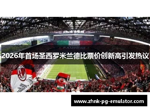 2026年首场圣西罗米兰德比票价创新高引发热议