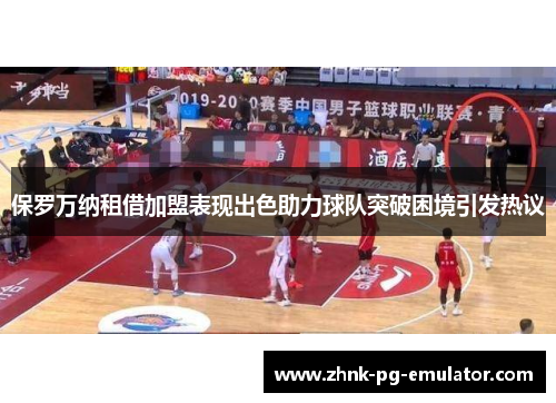 保罗万纳租借加盟表现出色助力球队突破困境引发热议