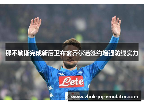 那不勒斯完成新后卫布翁乔尔诺签约增强防线实力 那不勒斯完成新后卫布翁乔尔诺签约增强防线实力