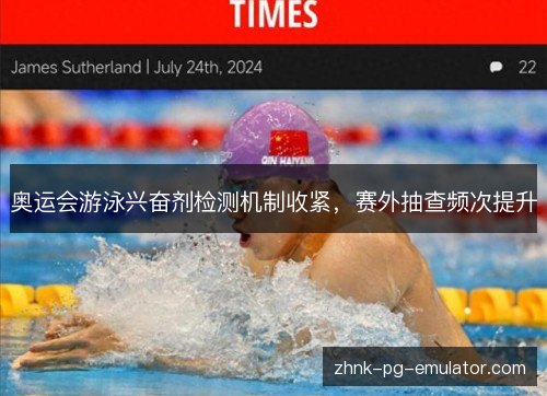 奥运会游泳兴奋剂检测机制收紧,赛外抽查频次提升 奥运会游泳兴奋剂检测机制收紧,赛外抽查频次提升